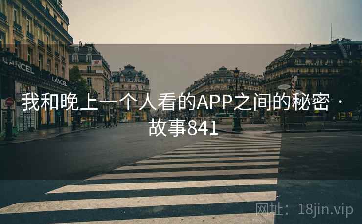 我和晚上一个人看的APP之间的秘密 · 故事841