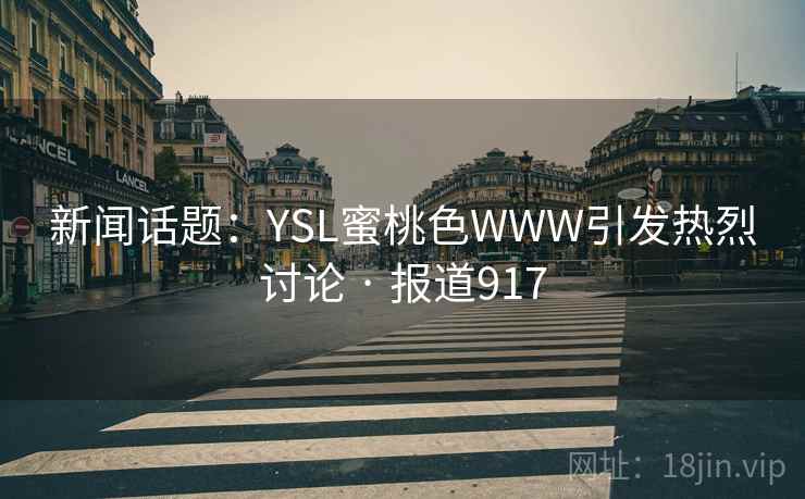 新闻话题：YSL蜜桃色WWW引发热烈讨论 · 报道917
